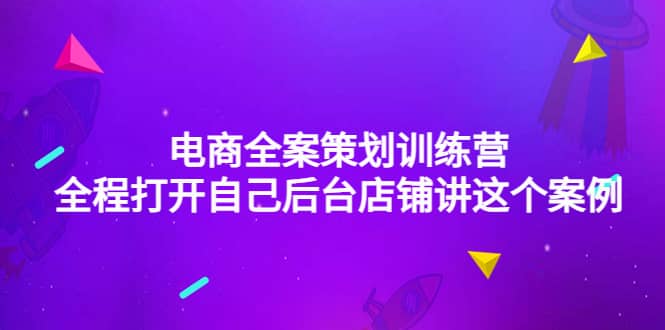 电商全案策划训练营：全程打开自己后台店铺讲这个案例（9节课时）-62创业网