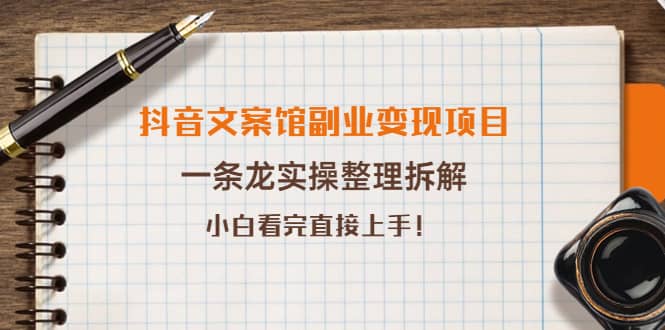 抖音文案馆副业变现项目，一条龙实操整理拆解，小白看完直接上手-62网赚