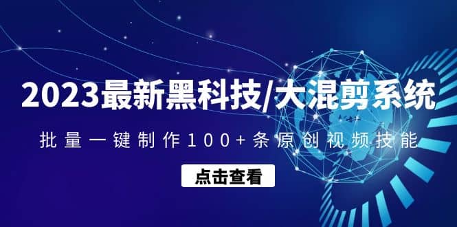 2023最新黑科技/大混剪系统：批量一键制作100+条原创视频技能-62网赚