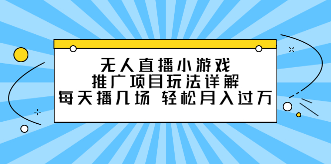 无人直播小游戏推广项目玩法详解【视频课程】-62创业网