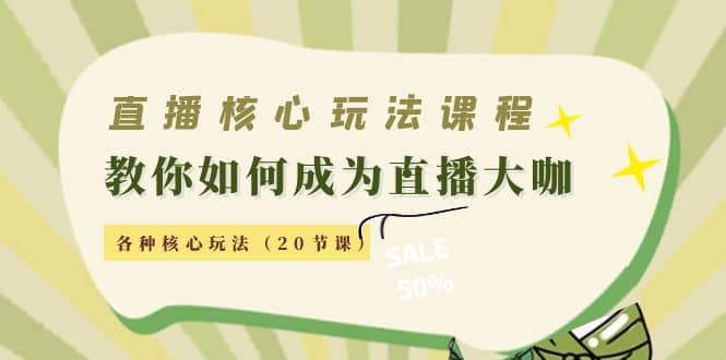 直播核心玩法：教你如何成为直播大咖，各种核心玩法（20节课）-62网赚