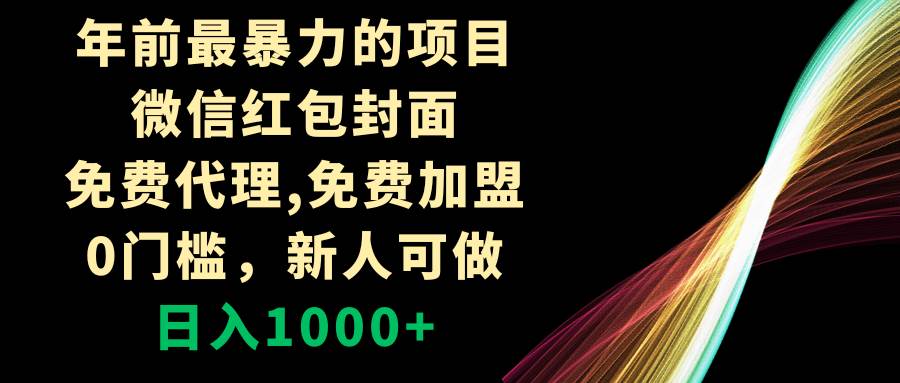 （8324期）年前最暴力的项目，微信红包封面，免费代理，0门槛，新人可做，日入1000+-62创业网