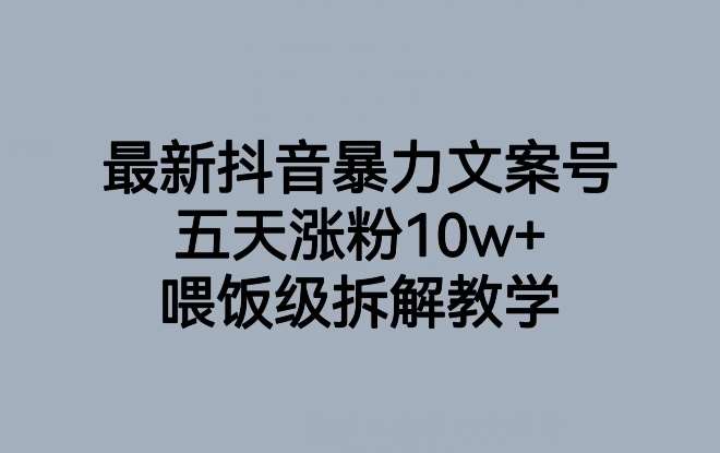 最新抖音暴力文案号，五天涨粉10w+，喂饭级拆解教学-62创业网