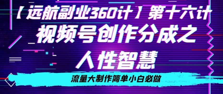 价值980的视频号创作分成之人性智慧，流量大制作简单小白必做【揭秘】-62创业网