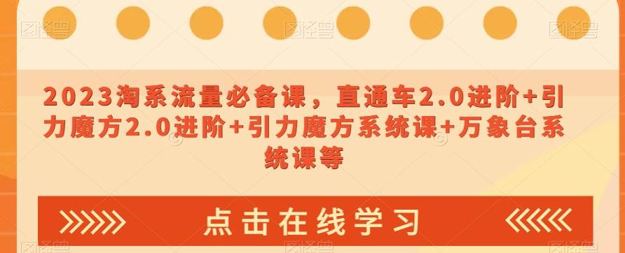 2023淘系流量必备课，直通车2.0进阶+引力魔方2.0进阶+引力魔方系统课+万象台系统课等-62创业网