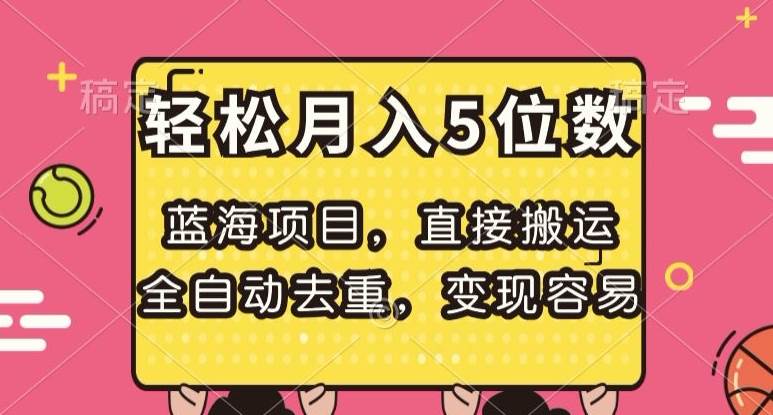 蓝海项目，直接搬运，全自动去重，变现容易，轻松月入5位数【揭秘】-62创业网