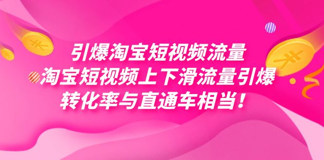 引爆淘宝短视频流量，淘宝短视频上下滑流量引爆，每天免费获取大几万高转化-62创业网