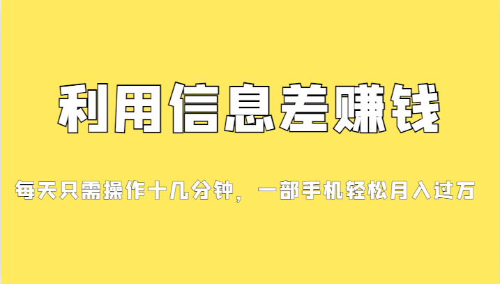 利用信息差赚钱，每天只需操作十几分钟，一部手机轻松月入过万-62创业网