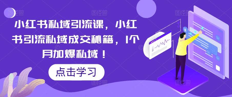 小红书私域引流课，小红书引流私域成交秘籍，1个月加爆私域-62创业网