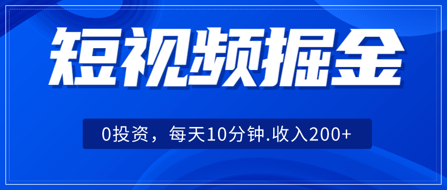 短视频掘金，0投资，每天10分钟，收入200+-62创业网