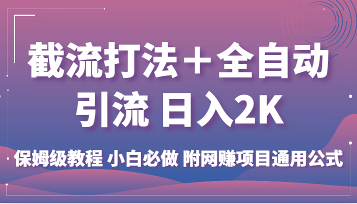 截流打法＋全自动引流 日入2K 保姆级教程 小白必做   附网赚项目通用公式-62创业网