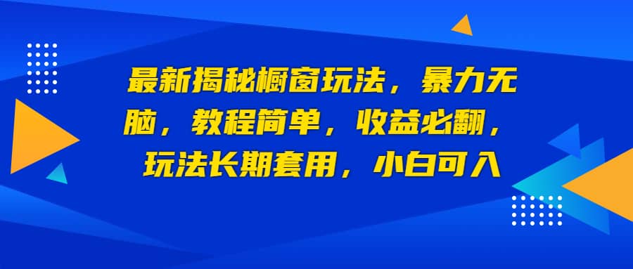 最新揭秘橱窗玩法，暴力无脑，收益必翻，玩法长期套用，小白可入-62创业网