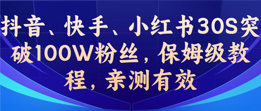 教你一招，抖音、快手、小红书30S突破100W粉丝，保姆级教程，亲测有效-62创业网