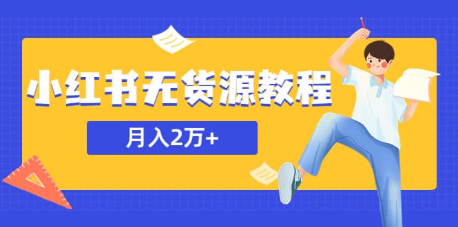 某网赚培训收费3900的小红书无货源教程，月入2万＋副业或者全职在家都可以-62网赚