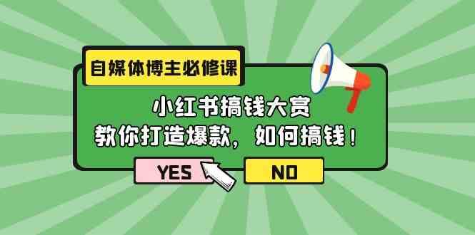 自媒体博主必修课：小红书搞钱大赏，教你打造爆款，如何搞钱（11节课）-62创业网