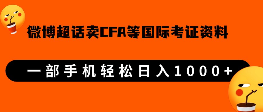 微博超话卖cfa、frm等国际考证虚拟资料，一单300+，一部手机轻松日入1000+-62创业网