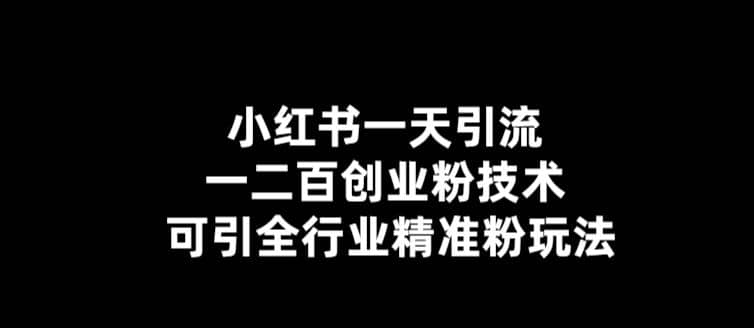 【引流必备】小红书一天引流一二百创业粉技术，可引全行业精准粉玩法-62网赚