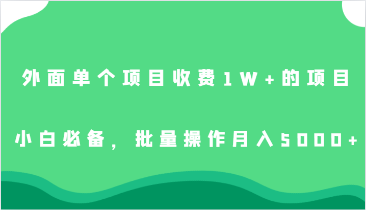 外面单个项目收费1W+的项目，小白必备，批量操作月入5000+-62创业网