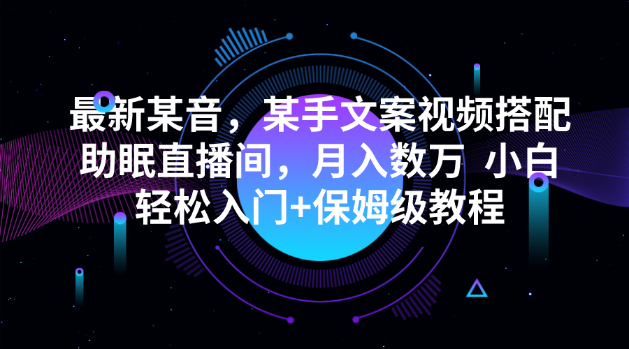 最新某音，某手文案视频搭配助眠直播间，月入数万  小白轻松入门+保姆级教程-62创业网