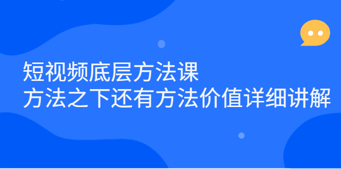 短视频底层方法课：方法之下还有方法价值详细讲解-62创业网