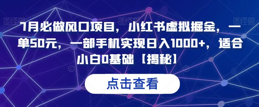 7月必做风口项目，小红书虚拟掘金，一单50元，一部手机实现日入1000+，适合小白0基础【揭秘】-62创业网