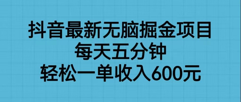 抖音最新无脑掘金项目，每天五分钟，轻松一单收入600元-62创业网