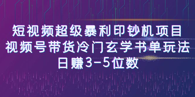 短视频超级暴利印钞机项目：视频号带货冷门玄学书单玩法，日赚3-5位数-62网赚