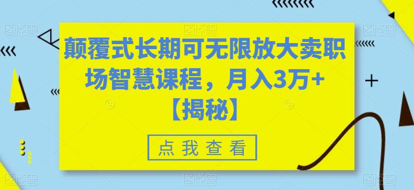 颠覆式长期可无限放大卖职场智慧课程，月入3万+【揭秘】-62创业网