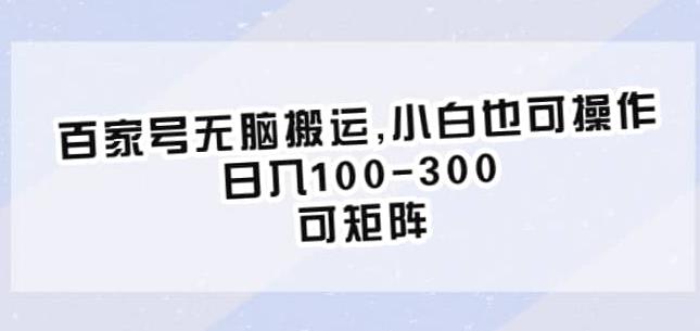 百家号无脑搬运，小白也可操作，日入100-300，可矩阵【仅揭秘】-62创业网