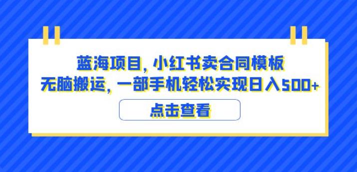 蓝海项目小红书卖合同模板无脑搬运一部手机日入500+（教程+4000份模板）【揭秘】-62创业网