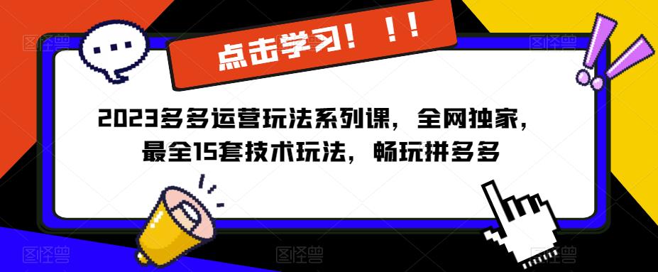 2023拼多多运营玩法系列课，全网独家，​最全15套技术玩法，畅玩拼多多-62创业网