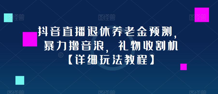 抖音直播退休养老金预测，暴力撸音浪，礼物收割机【详细玩法教程】-62创业网