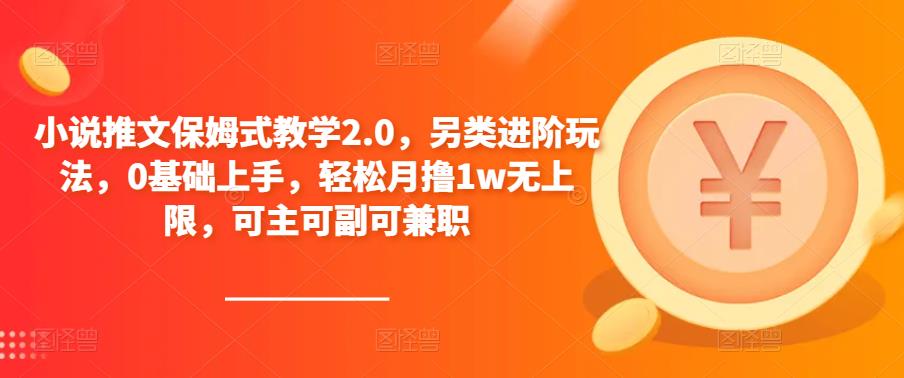 小说推文保姆式教学2.0，另类进阶玩法，0基础上手，轻松月撸1w无上限，可主可副可兼职-62创业网