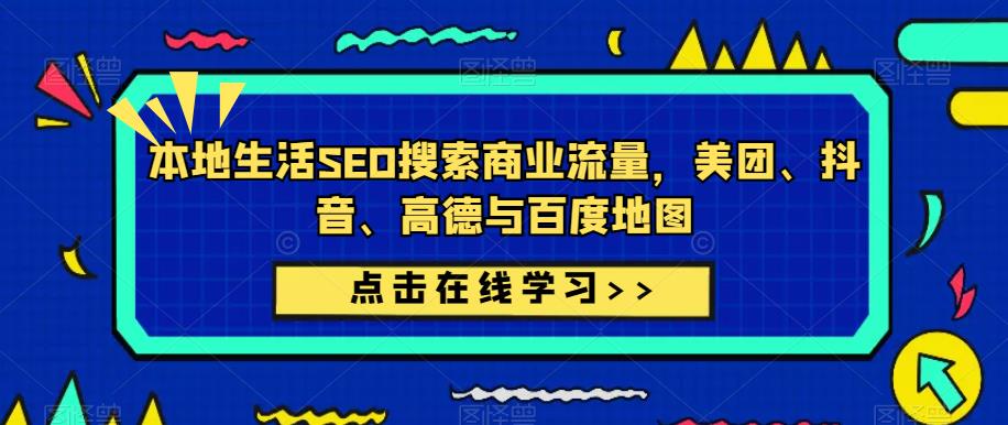 本地生活SEO搜索商业流量，美团、抖音、高德与百度地图-62创业网