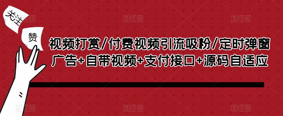 视频打赏/付费视频引流吸粉/定时弹窗广告+自带视频+支付接口+源码自适应-62创业网