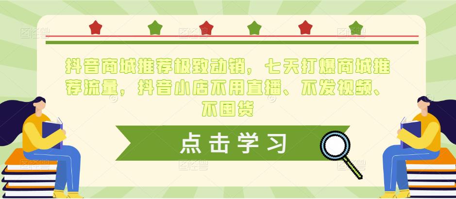 抖音商城推荐极致动销，七天打爆商城推荐流量，抖音小店不用直播、不发视频、不囤货-62创业网