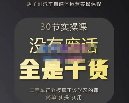 胡子哥·汽车自媒体运营实操课，汽车新媒体二手车短视频运营教程-价值8888元-62创业网