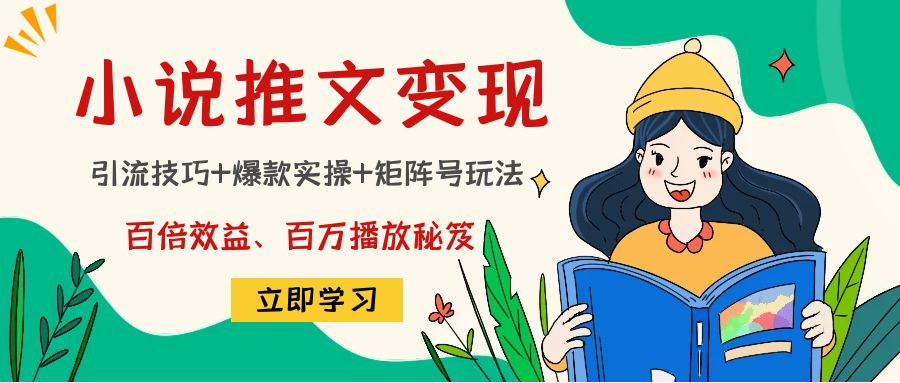 小说推文训练营：引流技巧+爆款实操+矩阵号玩法，百倍效益、百万播放秘笈-62创业网