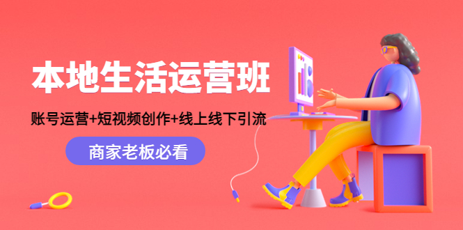 本地生活运营班：账号运营+短视频创作+线上线下引流，商家老板必看-62创业网