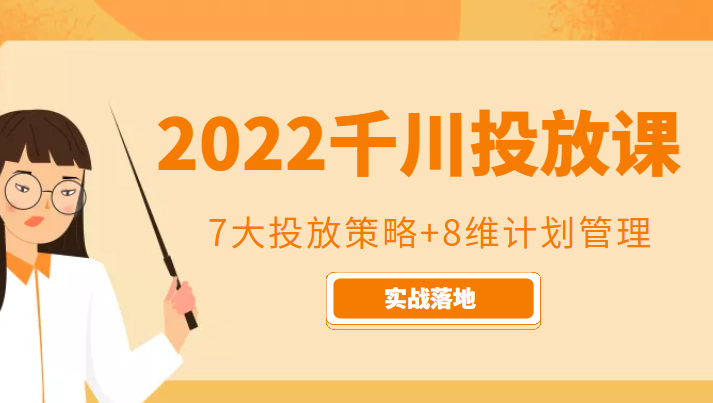 2022千川投放7大投放策略+8维计划管理，实战落地课程-62创业网