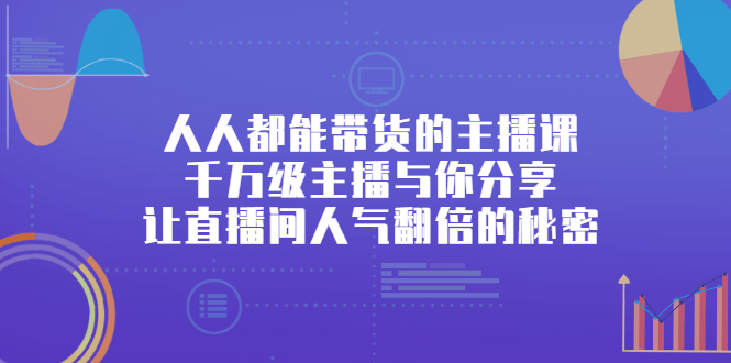 人人都能带货的主播课，让直播间人气翻倍的秘密-62网赚