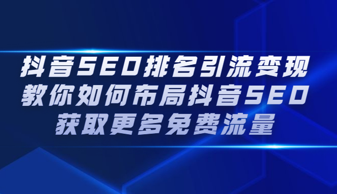 抖音SEO排名引流变现，教你如何布局抖音SEO获取更多免费流量-62创业网