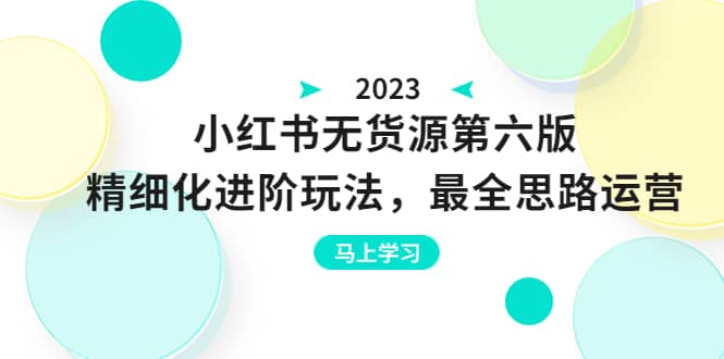 绅白不白·小红书无货源第六版，精细化进阶玩法，最全思路运营，可长久操作-62创业网