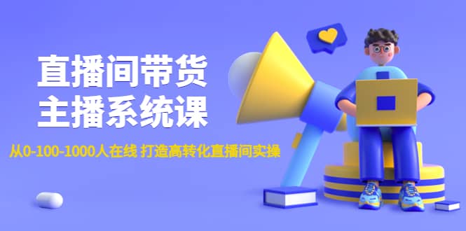 直播间带货主播系统课：从0-100-1000人在线 打造高转化直播间实操-62网赚