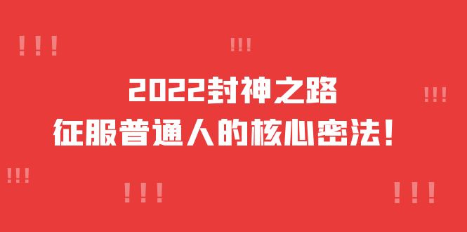 2022封神之路-征服普通人的核心密法，全面打通认知-价值6977元-62创业网