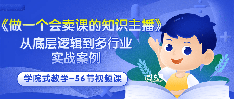 《做一个会卖课的知识主播》从底层逻辑到多行业实战案例 学院式教学-56节课-62创业网