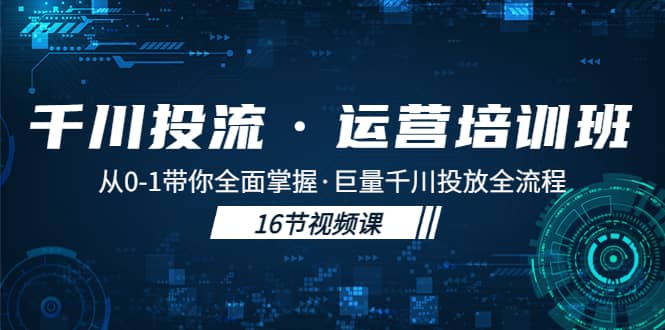 千川投流·运营培训班：从0-1带你全面掌握·巨量千川投放全流程-62创业网