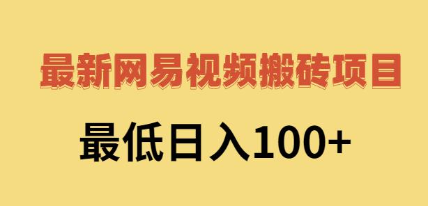 2022网易视频搬砖赚钱，日收益120（视频教程+文档）-62创业网