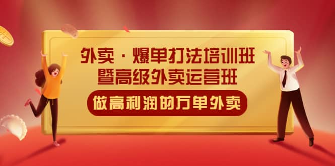 外卖·爆单打法培训班·暨高级外卖运营班：手把手教你做高利润的万单外卖-62创业网