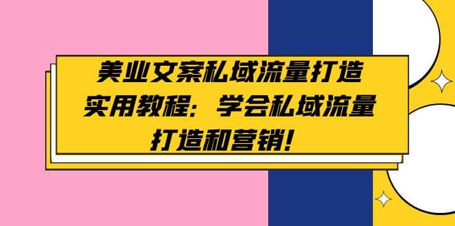 美业文案私域流量打造实用教程：学会私域流量打造和营销-62网赚